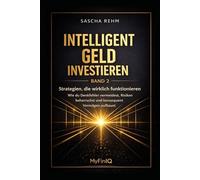 Intelligent Geld investieren - Strategien, die wirklich funktionieren: Wie Du Denkfehler vermeidest, Risiken beherrschst und konsequent Vermögen aufbaust