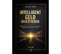 Intelligent Geld investieren: Warum 90% der Menschen falsch investieren - und wie du es ab heute besser machst: 1