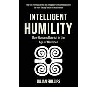 Intelligent Humility: How Humans Flourish in the Age of Machines