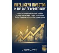 Intelligent Investor in the Age of Opportunity: Smart Strategies for Building Wealth Through Stocks, Real Estate, Businesses, Digital Assets, and Emerging Investments