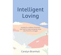 Intelligent Loving: A guide for ordinary Christians who want to walk alongside those who find life a struggle