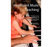Intelligent Music Teaching: Essays on the Core Principles of Effective Instruction unknown Edition by Robert A. Duke [2009]