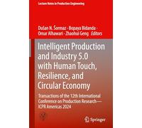 Intelligent Production and Industry 5.0 with Human Touch, Resilience, and Circular Economy: Transactions of the 12th International Conference on ... (Lecture Notes in Production Engineering)