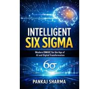 Intelligent Six Sigma: Modern DMAIC for the Age of AI and Digital Transformation