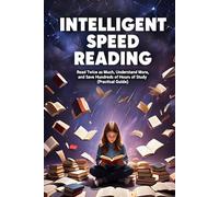Intelligent Speed Reading: Read Twice as Much, Understand More, and Save Hundreds of Hours of Study (Practical Guide)