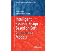 Intelligent System Design Based on Soft Computing Models: 1223 (Studies in Computational Intelligence, 1223)