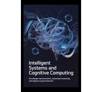 INTELLIGENT SYSTEMS AND COGNITIVE COMPUTING: Knowledge representation, automated reasoning, and adaptive system behavior