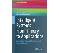 Intelligent Systems: From Theory to Applications: Foundations, Search Algorithms, and Machine Learning (Cognitive Technologies)