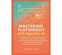 Intelligent Test Automation: Mastering Playwright with Agentic AI for Self-Healing, Adaptive Web Testing: A Complete Guide to Building Autonomous ... (Modern Playwright & AI Automation Suite)
