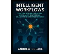 Intelligent Workflows: Building Modular Multi-Agent Systems with AI for Developers, Testers, and Writers: Crafting Scalable AI-Driven Multi-Agent Systems for Collaborative Software Engineering