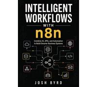 Intelligent Workflows with n8n: Combine AI, APIs, and Automation to Build Smarter Business Systems