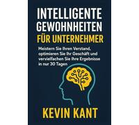 Intelligente Gewohnheiten für Unternehmer: Meistern Sie Ihren Verstand, optimieren Sie Ihr Geschäft und vervielfachen Sie Ihre Ergebnisse in nur 30 Tagen
