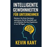 Intelligente Gewohnheiten für Unternehmer: Meistern Sie Ihren Verstand, optimieren Sie Ihr Geschäft und vervielfachen Sie Ihre Ergebnisse in nur 30 Tagen