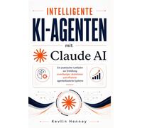 Intelligente KI-Agenten mit Claude AI: Ein praktischer Leitfaden zur Erstellung zuverlässiger, skalierbarer und effiziente agentenbasierte Systeme