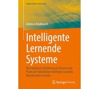 Intelligente Lernende Systeme: Eine fundierte Einführung in Theorie und Praxis der Künstlichen Intelligenz und des Maschinellen Lernens (Studienbücher Informatik)