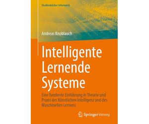 Intelligente Lernende Systeme: Eine fundierte Einführung in Theorie und Praxis der Künstlichen Intelligenz und des Maschinellen Lernens (Studienbücher Informatik)