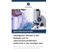 Intelligenter Wandel in der Biologie und im naturwissenschaftlichen Unterricht in der heutigen Zeit: Globale Perspektiven und zukünftige ... des Hochschulwesens in Saudi-Arabien