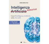 Intelligenza Aggiuntiva: Usare l’Intelligenza Artificiale nella vita reale - Vol. 2: Strategie e Strumenti (your tech made easy - ai (italiano))