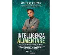INTELLIGENZA ALIMENTARE: La vera rivoluzione comincia da te: scegli l'alimentazione che rispetta il tuo corpo, riequilibra la tua energia e trasforma la tua vita