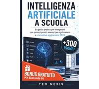Intelligenza Artificiale a Scuola: Guida Pratica alla Didattica con l'IA: Prompt Pronti per Ogni Materia, Normativa AI Act e MIM 2025, Strumenti per Docenti di Ogni Ordine e Grado