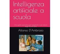 Intelligenza artificiale a scuola: Una guida operativa per insegnanti e per alunni dagli 8 ai 14 anni (Libri per le STEM)