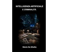 INTELLIGENZA ARTIFICIALE E CRIMINALITÀ: L’equilibrio precario tra criminalità e istituzioni: 4 (Intelligenza Artificiale e Società)