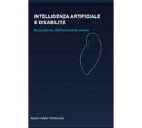 INTELLIGENZA ARTIFICIALE E DISABILITA’: Nuove Forme Dell’autonomia Umana (Scuola in Pratica)