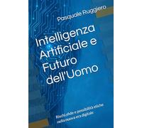 Intelligenza Artificiale e Futuro dell'Uomo: Rischi,sfide e possibilità etiche nella nuova era digitale: 2 (AI Insights)
