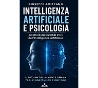 Intelligenza Artificiale e Psicologia Edizione Aggiornata: Gli psicologi Custodi etici dell IA