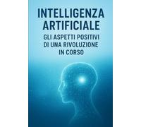 Intelligenza Artificiale: gli aspetti positivi di una rivoluzione in corso