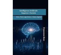 Intelligenza Artificiale, Imprese e Società: Etica, Potere algoritmico e Futuro digitale
