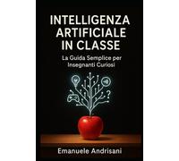 INTELLIGENZA ARTIFICIALE IN CLASSE: La Guida Semplice per Insegnanti Curiosi