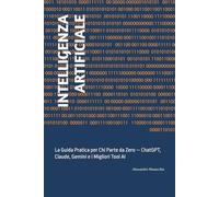 INTELLIGENZA ARTIFICIALE: La Guida Pratica per Chi Parte da Zero - ChatGPT, Claude, Gemini e i Migliori Tool AI