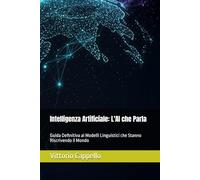 Intelligenza Artificiale: L'AI che Parla: Guida Definitiva ai Modelli Linguistici che Stanno Riscrivendo il Mondo