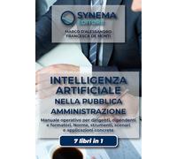 INTELLIGENZA ARTIFICIALE NELLA PUBBLICA AMMINISTRAZIONE: Manuale operativo per dirigenti, dipendenti e formatori. Norme, strumenti, scenari e applicazioni concrete