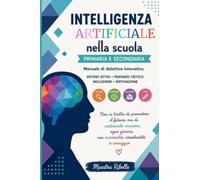 INTELLIGENZA ARTIFICIALE NELLA SCUOLA: Manuale di didattica innovativa