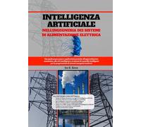 Intelligenza Artificiale Nell'ingegneria Dei Sistemi Di Alimentazione Elettrica: Una guida passo passo e applicazioni pratiche all'apprendimento automatico, alle reti intelligenti e ai sistemi