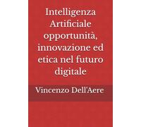 Intelligenza Artificiale opportunità, innovazione ed etica nel futuro digitale