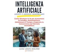 Intelligenza Artificiale per Agenti Immobiliari ed Agenzie: Come Sfruttare la IA per Aumentare le Vendite, Automatizzare, Ottimizzare il Tempo e ... (IA Guide Intelligenza Artificiale)