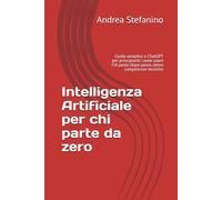 Intelligenza Artificiale per chi parte da zero: Guida semplice a ChatGPT per principianti: come usare l’IA passo dopo passo, senza competenze tecniche