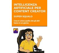 Intelligenza Artificiale per Content Creator - Sblocca la tua creatività: Crea in un'ora quello che gli altri fanno in un giorno. Su tutti i social