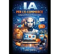 Intelligenza Artificiale per l’E-commerce: Guida pratica all’uso professionale dell’IA nella vendita online (Metodo Terfai - IA applicata, responsabile e manageriale)