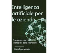 Intelligenza artificiale per le aziende: Trasformazione della strategia e delle operazioni