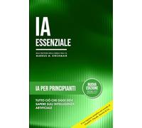 Intelligenza Artificiale per Principianti - Capire l'IA Passo per Passo e Usarla in Sicurezza: Capisci finalmente come funziona l'IA - senza gergo ... pratica sull'Intelligenza Artificiale)