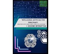 Intelligenza Artificiale per principianti: Guida Pratica per Capire e Usare l'AI nella Vita Quotidiana