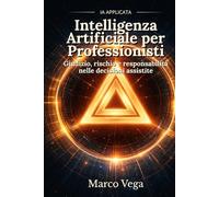 Intelligenza Artificiale per Professionisti: Giudizio, rischio e responsabilità nelle decisioni assistite (IA Applicata)