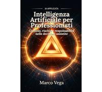 Intelligenza Artificiale per Professionisti: Giudizio, rischio e responsabilità nelle decisioni assistite (IA Applicata)