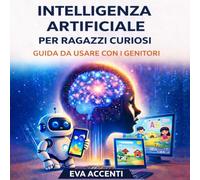 INTELLIGENZA ARTIFICIALE PER RAGAZZI CURIOSI: Guida da usare insieme ai genitori (LabBimbiIta)