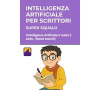 Intelligenza Artificiale per scrittori - Spiegata semplice: L'Intelligenza Artificiale ti mette il turbo per la tua creatività