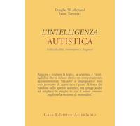 Intelligenza autistica. Individualità, interazione e diagnosi (Psiche e coscienza)